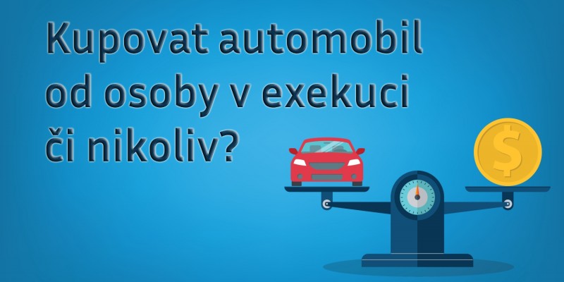 Kupovat automobil od osoby v exekuci či nikoliv?