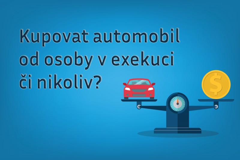 Kupovat automobil od osoby v exekuci či nikoliv?