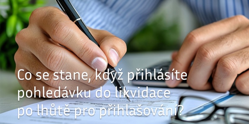 Co se stane, když přihlásíte pohledávku do likvidace po lhůtě pro přihlašování?