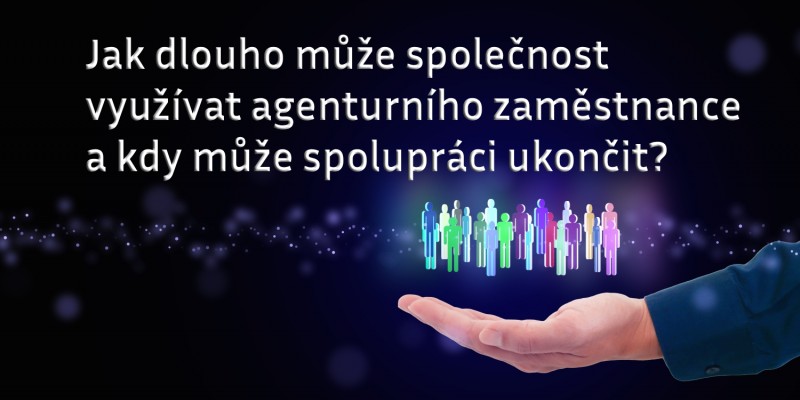 Jak dlouho může společnost využívat agenturního zaměstnance a kdy může spolupráci ukončit